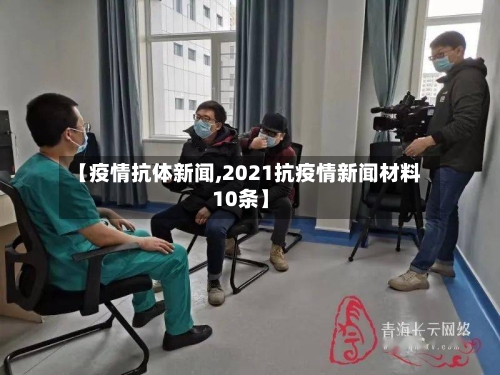 【疫情抗体新闻,2021抗疫情新闻材料10条】-第2张图片