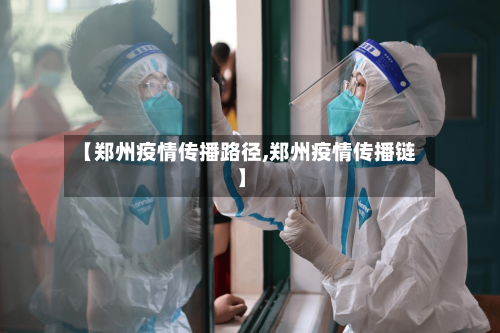 【郑州疫情传播路径,郑州疫情传播链】-第3张图片