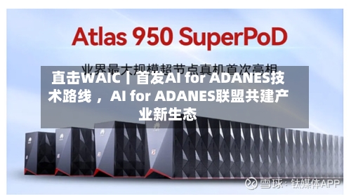直击WAIC丨首发AI for ADANES技术路线 	，AI for ADANES联盟共建产业新生态-第3张图片