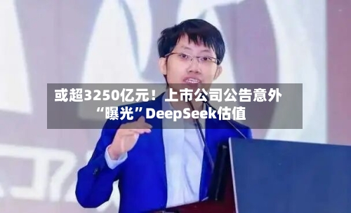 或超3250亿元！上市公司公告意外“曝光”DeepSeek估值-第3张图片