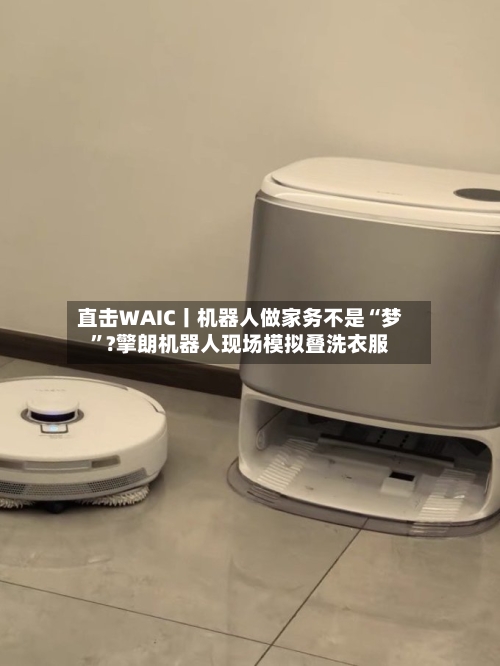 直击WAIC丨机器人做家务不是“梦	”?擎朗机器人现场模拟叠洗衣服-第2张图片