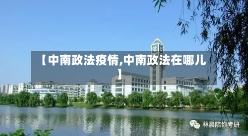 【中南政法疫情,中南政法在哪儿】-第3张图片