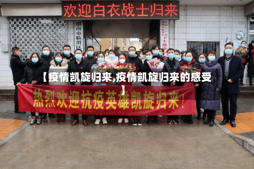 【疫情凯旋归来,疫情凯旋归来的感受】-第3张图片