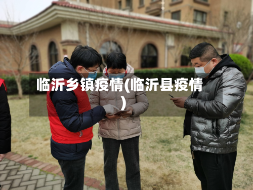 临沂乡镇疫情(临沂县疫情)