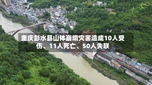 重庆彭水县山体崩塌灾害造成10人受伤、11人死亡、50人失联