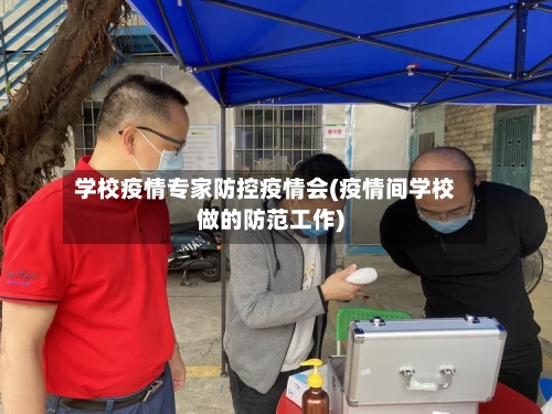 学校疫情专家防控疫情会(疫情间学校做的防范工作)-第3张图片