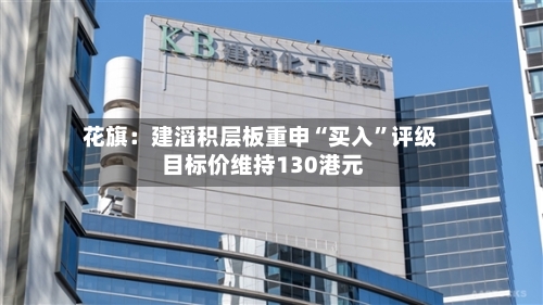 花旗：建滔积层板重申“买入”评级 目标价维持130港元-第2张图片