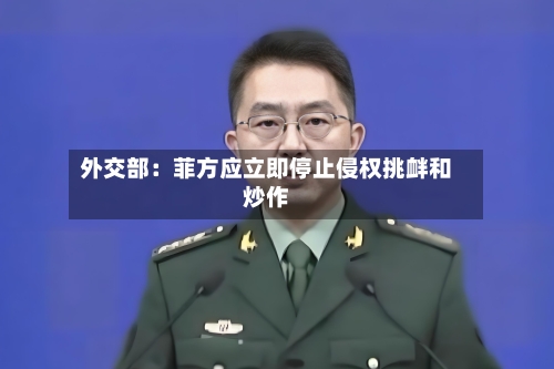 外交部:菲方应立即停止侵权挑衅和炒作-第2张图片