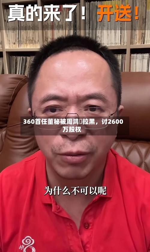 360首任董秘被周鸿祎拉黑	，讨2600万股权-第2张图片