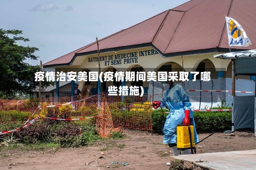 疫情治安美国(疫情期间美国采取了哪些措施)-第2张图片