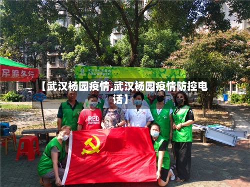 【武汉杨园疫情,武汉杨园疫情防控电话】