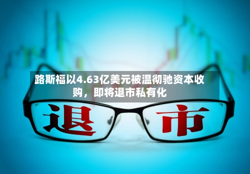 路斯福以4.63亿美元被温彻驰资本收购，即将退市私有化-第2张图片