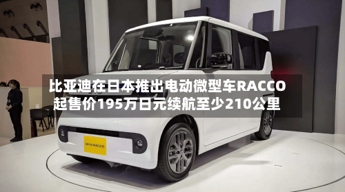 比亚迪在日本推出电动微型车RACCO 起售价195万日元续航至少210公里-第2张图片
