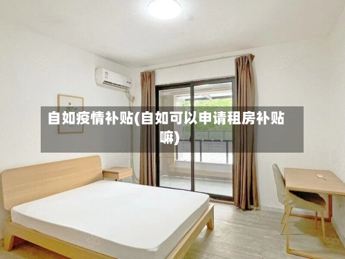 自如疫情补贴(自如可以申请租房补贴嘛)