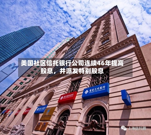美国社区信托银行公司连续46年提高股息，并派发特别股息-第2张图片