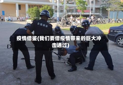 疫情借鉴(我们要借疫情带来的巨大冲击通过)