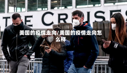 美国的疫情走向/美国的疫情走向怎么样