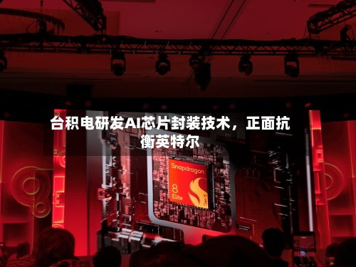 台积电研发AI芯片封装技术，正面抗衡英特尔-第2张图片