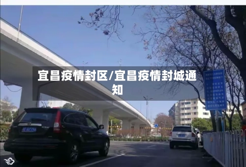 宜昌疫情封区/宜昌疫情封城通知