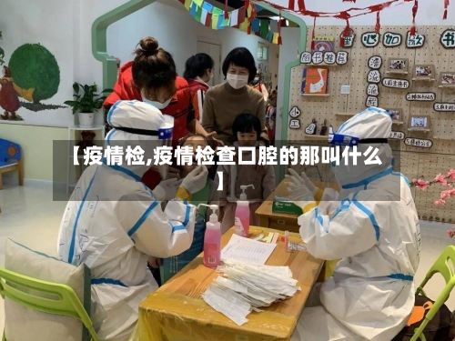 【疫情检,疫情检查口腔的那叫什么】-第2张图片