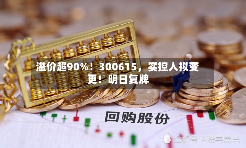 溢价超90%！300615，实控人拟变更！明日复牌-第2张图片