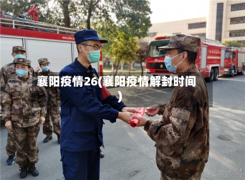 襄阳疫情26(襄阳疫情解封时间)