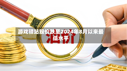 游戏驿站股价跌至2024年8月以来最低水平-第2张图片