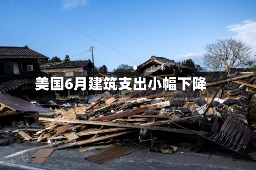 美国6月建筑支出小幅下降-第3张图片