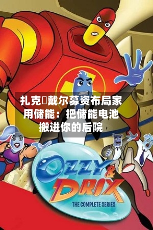 扎克・戴尔募资布局家用储能：把储能电池搬进你的后院-第2张图片