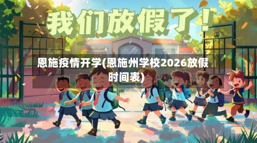 恩施疫情开学(恩施州学校2026放假时间表)-第3张图片