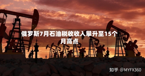 俄罗斯7月石油税收收入攀升至15个月高点-第2张图片