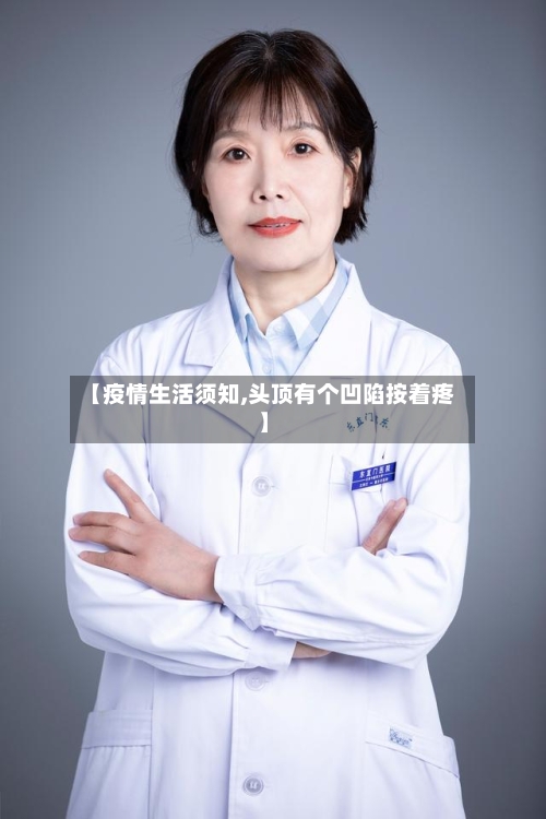 【疫情生活须知,头顶有个凹陷按着疼】-第3张图片