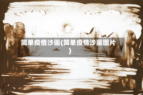 简单疫情沙画(简单疫情沙画图片)