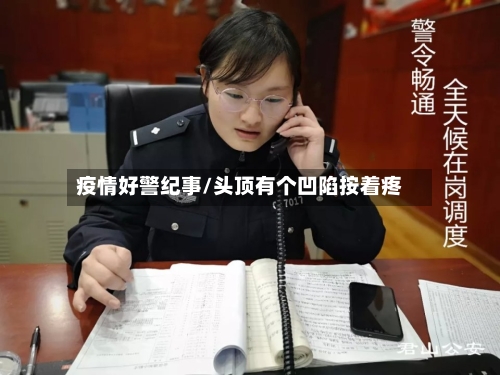 疫情好警纪事/头顶有个凹陷按着疼