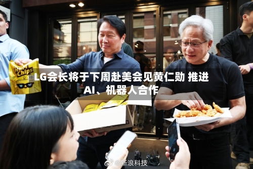 LG会长将于下周赴美会见黄仁勋 推进AI、机器人合作-第3张图片