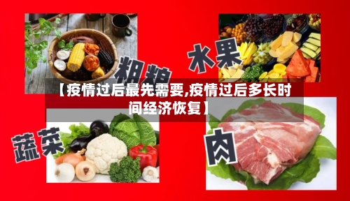 【疫情过后最先需要,疫情过后多长时间经济恢复】-第2张图片
