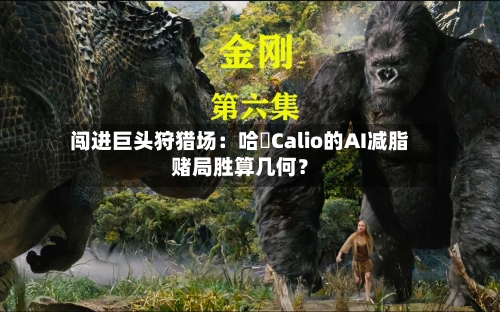 闯进巨头狩猎场:哈啰Calio的AI减脂赌局胜算几何?-第2张图片