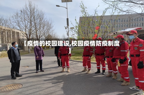 【疫情的校园建设,校园疫情防疫制度】-第2张图片