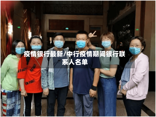 疫情银行最新/中行疫情期间银行联系人名单-第2张图片