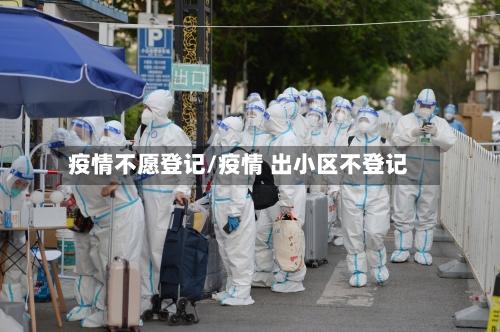 疫情不愿登记/疫情 出小区不登记-第3张图片