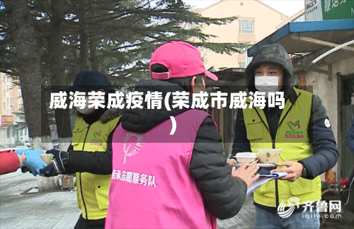 威海荣成疫情(荣成市威海吗)