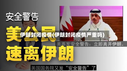 伊朗封闭疫情(伊朗封闭疫情严重吗)