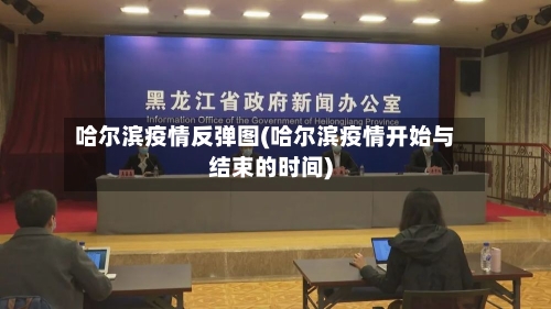 哈尔滨疫情反弹图(哈尔滨疫情开始与结束的时间)