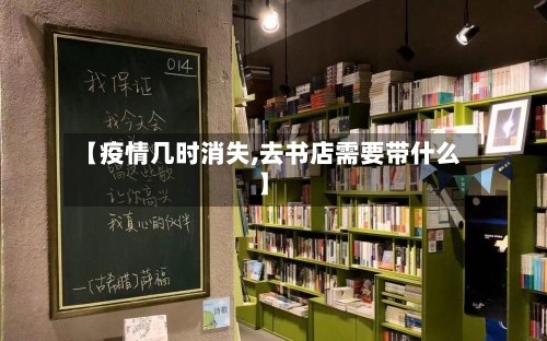 【疫情几时消失,去书店需要带什么】