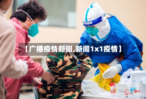 【广播疫情新闻,新闻1x1疫情】