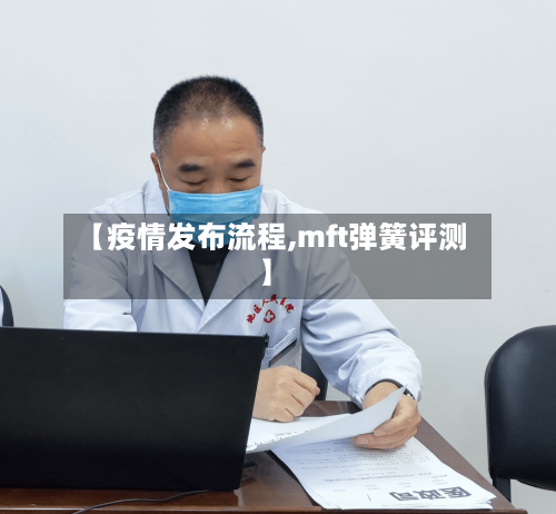 【疫情发布流程,mft弹簧评测】-第2张图片