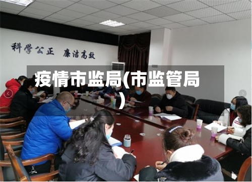 疫情市监局(市监管局)-第3张图片