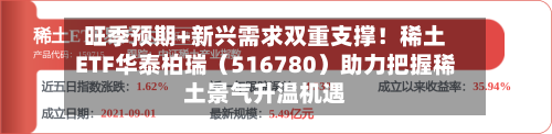 旺季预期+新兴需求双重支撑！稀土ETF华泰柏瑞（516780）助力把握稀土景气升温机遇
