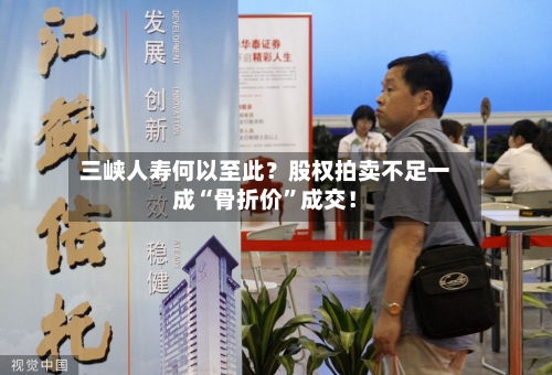 三峡人寿何以至此？股权拍卖不足一成“骨折价”成交！-第2张图片