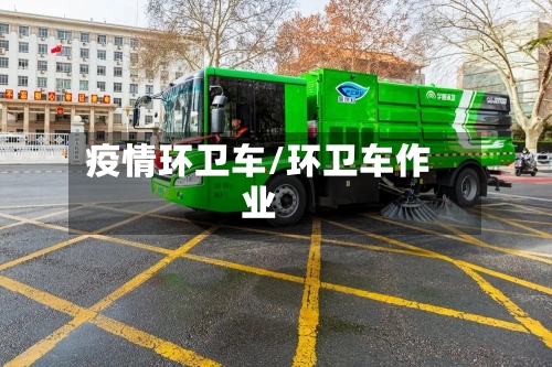 疫情环卫车/环卫车作业